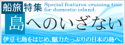 船旅特集 島へのいざない 伊豆七島をはじめ、魅力たっぷりの日本の島へ。