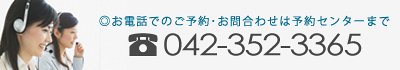 お電話でのご予約・お問合わせは予約センターまで 042-352-3365