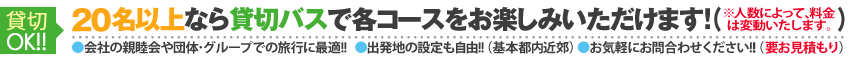 貸切OK！20名以上なら貸切バスで各コースをお楽しみいただけます！